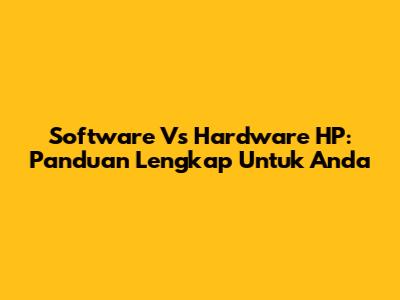 Software Vs Hardware HP: Panduan Lengkap Untuk Anda