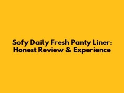 Sofy Daily Fresh Panty Liner: Honest Review & Experience