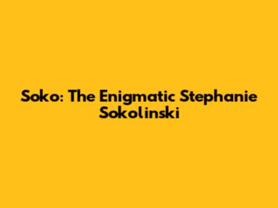 Soko: The Enigmatic Stephanie Sokolinski