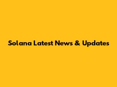Solana Latest News & Updates