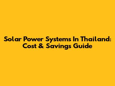Solar Power Systems In Thailand: Cost & Savings Guide