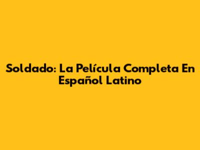 Soldado: La Película Completa En Español Latino