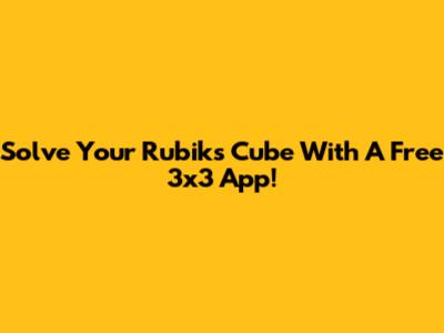 Solve Your Rubik's Cube With A Free 3x3 App!
