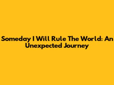 Someday I Will Rule The World: An Unexpected Journey