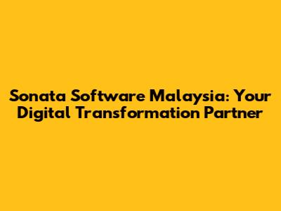 Sonata Software Malaysia: Your Digital Transformation Partner
