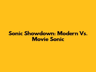 Sonic Showdown: Modern Vs. Movie Sonic