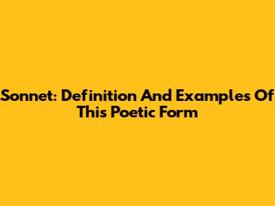 Sonnet: Definition And Examples Of This Poetic Form