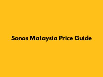 Sonos Malaysia Price Guide