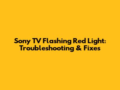Sony TV Flashing Red Light: Troubleshooting & Fixes
