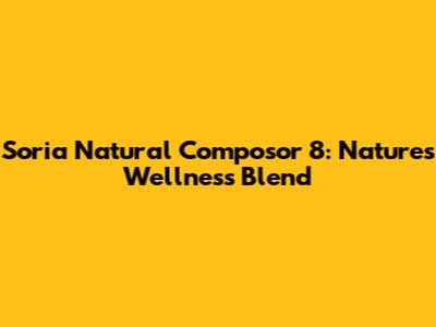 Soria Natural Composor 8: Nature's Wellness Blend