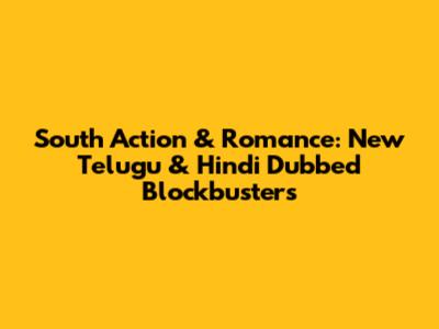 South Action & Romance: New Telugu & Hindi Dubbed Blockbusters