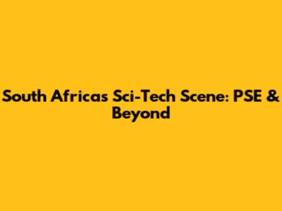 South Africa's Sci-Tech Scene: PSE & Beyond
