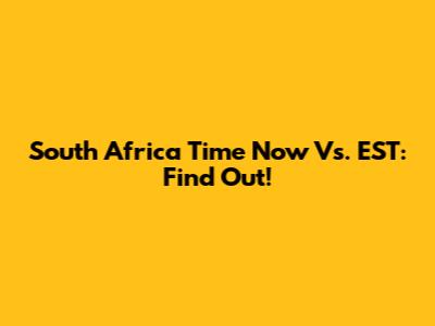 South Africa Time Now Vs. EST: Find Out!