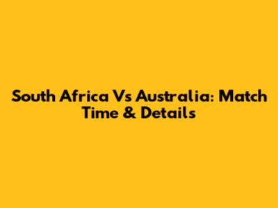 South Africa Vs Australia: Match Time & Details