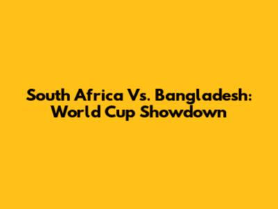 South Africa Vs. Bangladesh: World Cup Showdown
