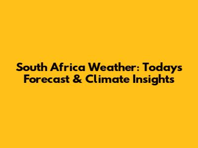 South Africa Weather: Today's Forecast & Climate Insights