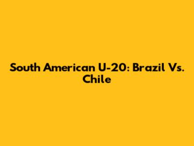 South American U-20: Brazil Vs. Chile