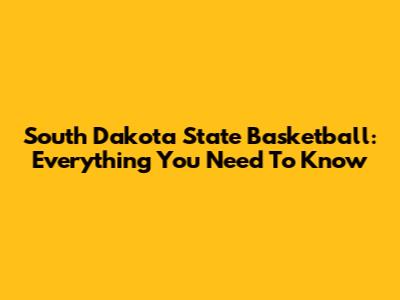 South Dakota State Basketball: Everything You Need To Know
