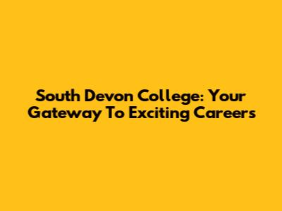 South Devon College: Your Gateway To Exciting Careers
