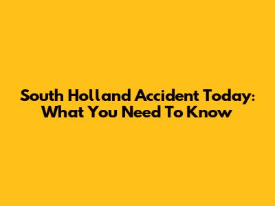 South Holland Accident Today: What You Need To Know