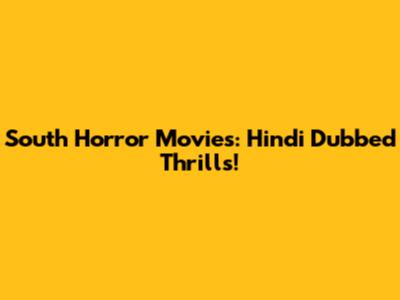 South Horror Movies: Hindi Dubbed Thrills!