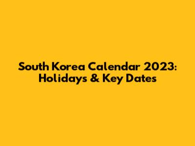 South Korea Calendar 2023: Holidays & Key Dates