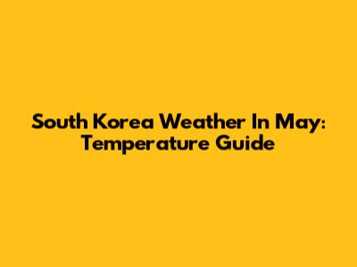 South Korea Weather In May: Temperature Guide