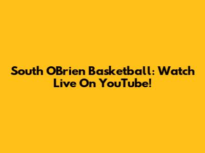 South O'Brien Basketball: Watch Live On YouTube!