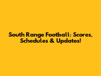 South Range Football: Scores, Schedules & Updates!