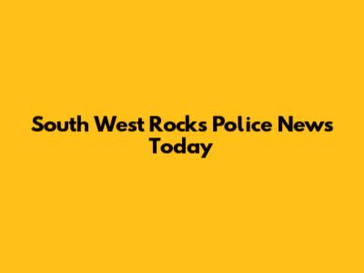 South West Rocks Police News Today