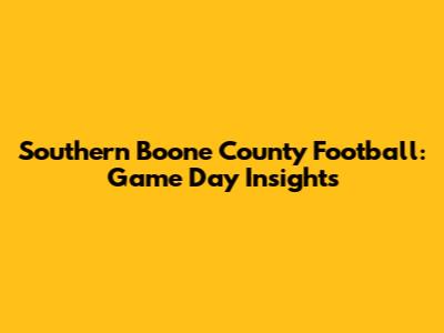 Southern Boone County Football: Game Day Insights