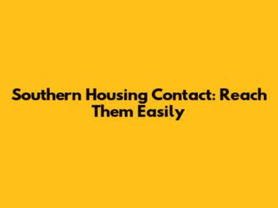 Southern Housing Contact: Reach Them Easily