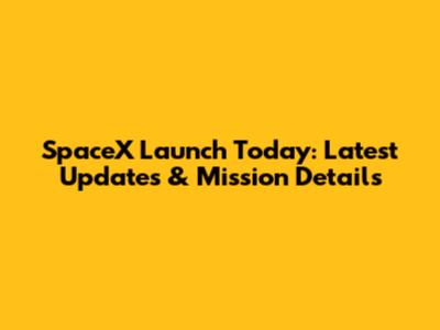 SpaceX Launch Today: Latest Updates & Mission Details