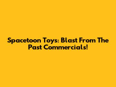 Spacetoon Toys: Blast From The Past Commercials!