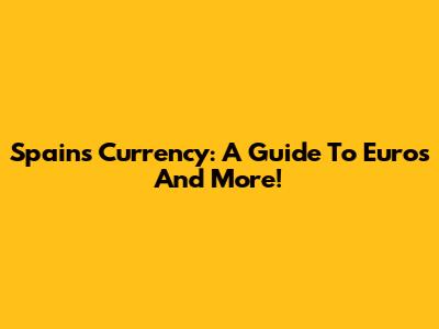 Spain's Currency: A Guide To Euros And More!
