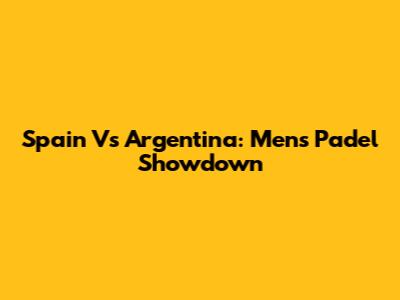 Spain Vs Argentina: Men's Padel Showdown
