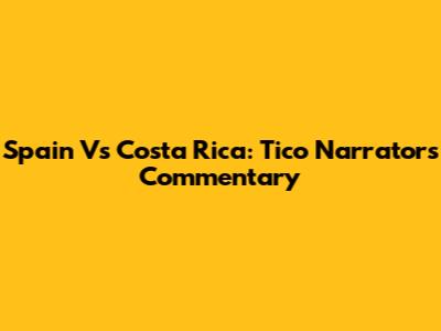 Spain Vs Costa Rica: Tico Narrators' Commentary