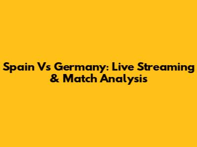 Spain Vs Germany: Live Streaming & Match Analysis