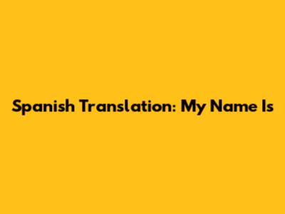 Spanish Translation: 'My Name Is'
