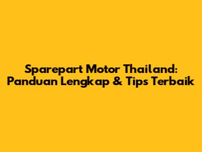 Sparepart Motor Thailand: Panduan Lengkap & Tips Terbaik