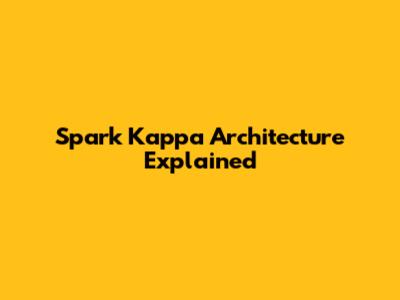 Spark Kappa Architecture Explained