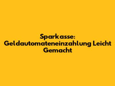 Sparkasse: Geldautomateneinzahlung Leicht Gemacht