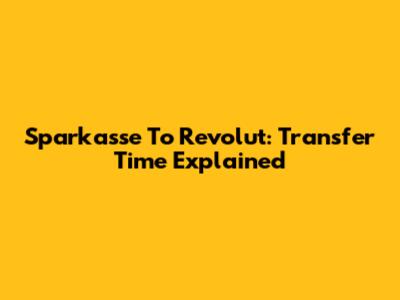 Sparkasse To Revolut: Transfer Time Explained