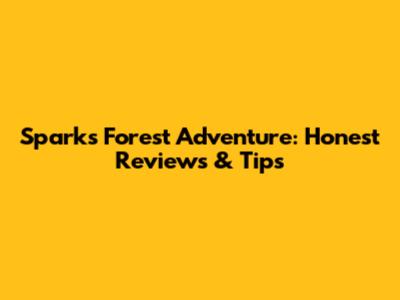 Sparks Forest Adventure: Honest Reviews & Tips