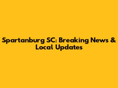 Spartanburg SC: Breaking News & Local Updates