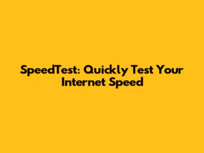 SpeedTest: Quickly Test Your Internet Speed