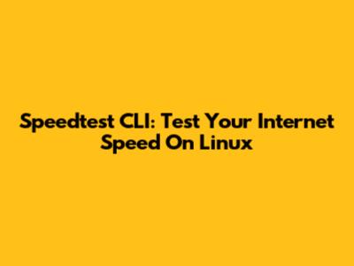 Speedtest CLI: Test Your Internet Speed On Linux