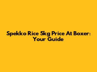 Spekko Rice 5kg Price At Boxer: Your Guide