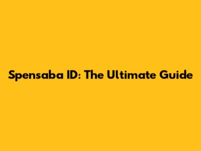 Spensaba ID: The Ultimate Guide