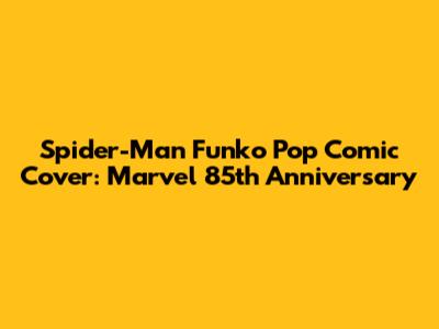 Spider-Man Funko Pop Comic Cover: Marvel 85th Anniversary
